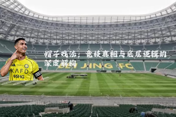 帽子戏法：竞技真相与底层逻辑的深度解构