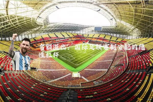 名额溢出：国际足联赛制分配的隐性杠杆
