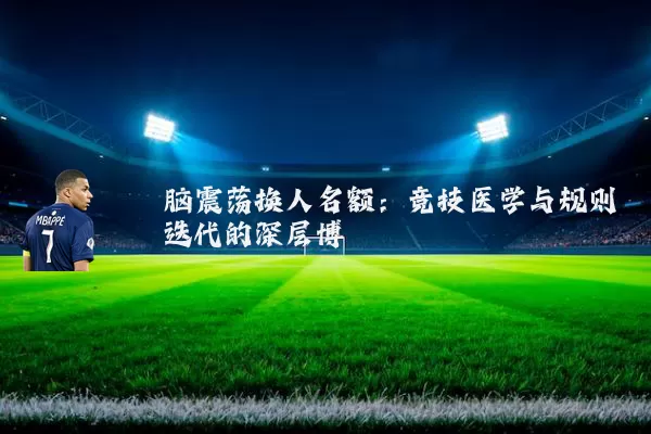 脑震荡换人名额：竞技医学与规则迭代的深层博弈
