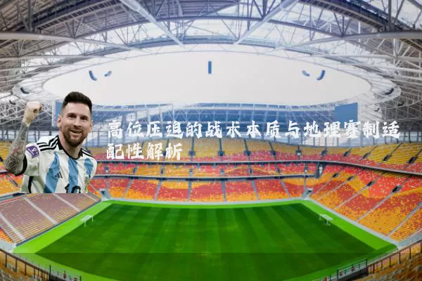 高位压迫的战术本质与地理赛制适配性解析