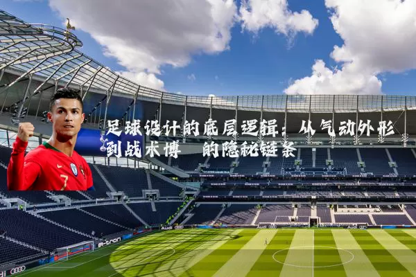 足球设计的底层逻辑：从气动外形到战术博弈的隐秘链条