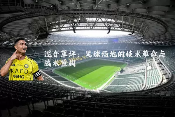 混合草坪：足球场地的技术革命与战术重构